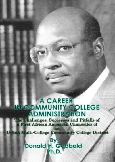 [DOWNLOAD] -  A Career in Community College Administration: The Challenges, Successes and Pitfalls of a First African American Chancello...