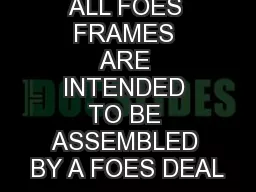 IMPORTANT: ALL FOES FRAMES ARE INTENDED TO BE ASSEMBLED BY A FOES DEAL