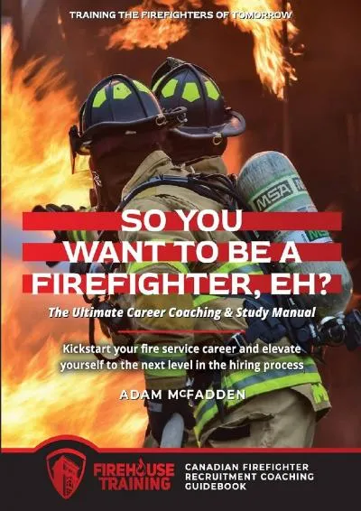 [EBOOK] -  So You Want to Be A Firefighter, Eh?: The Ultimate Career Coaching & Study Manual Training the Firefighters of Tomorrow