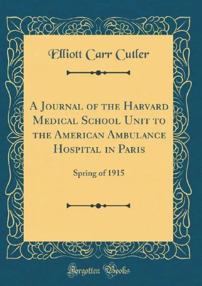 [READ] -  A Journal of the Harvard Medical School Unit to the American Ambulance Hospital in Paris: Spring of 1915 (Classic Reprint)