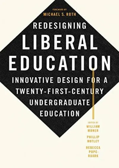 [DOWNLOAD] -  Redesigning Liberal Education: Innovative Design for a Twenty-First-Century Undergraduate Education