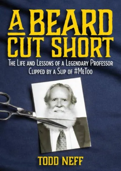 [DOWNLOAD] -  A Beard Cut Short: The Life and Lessons of a Legendary Professor Clipped by a Slip of #MeToo