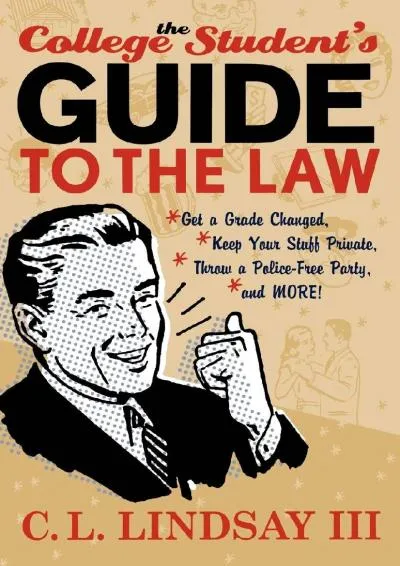 [DOWNLOAD] -  The College Student\'s Guide to the Law: Get a Grade Changed, Keep Your Stuff Private, Throw a Police-Free Party, and More!