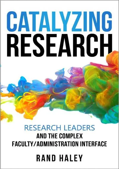 [EBOOK] -  Catalyzing Research: Research Leaders and the Complex Faculty/Administration Interface