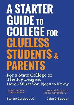 [EPUB] -  A Starter Guide to College for Clueless Students & Parents: For a State College or the Ivy League: Here\'s What You Need to...