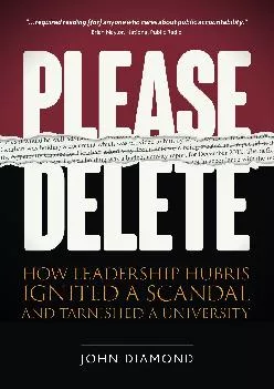 [EPUB] -  Please Delete: How Leadership Hubris Ignited a Scandal and Tarnished a University