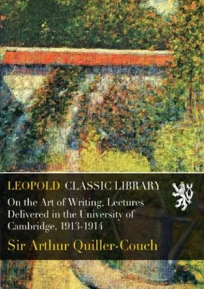 [EBOOK] -  On the Art of Writing, Lectures Delivered in the University of Cambridge, 1913-1914