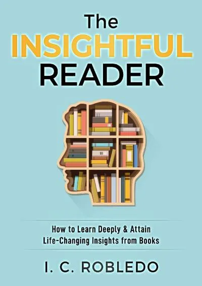 [DOWNLOAD] -  The Insightful Reader: How to Learn Deeply & Attain Life-Changing Insights from Books (Master Your Mind, Revolutionize You...