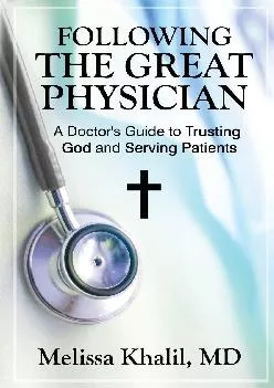 [READ] -  Following the Great Physician: A Doctor\'s Guide to Trusting God and Serving Patients