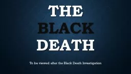 The  black  death To be viewed after the Black Death Investigation