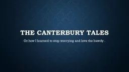 The Canterbury Tales Or how I learned to stop worrying and love