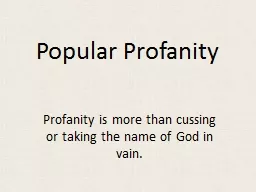 Popular Profanity Profanity is more than cussing or taking the name of God in vain.