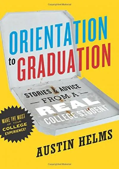 [READ] -  Orientation to Graduation: Stories & Advice From A Real College Student