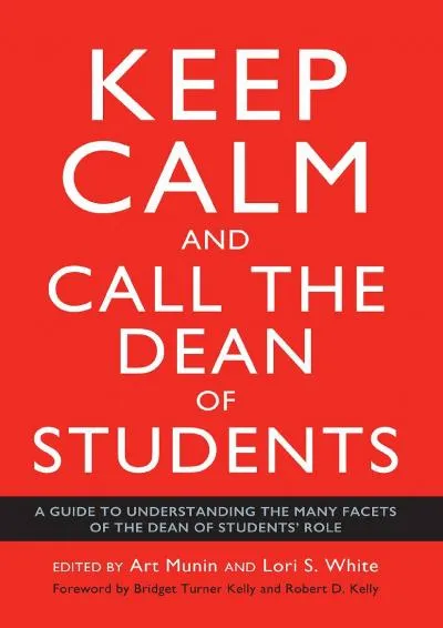 [DOWNLOAD] -  Keep Calm and Call the Dean of Students: A Guide to Understanding the Many Facets of the Dean of Students\' Role