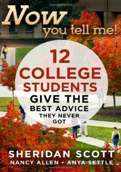 [EBOOK] -  Now You Tell Me! 12 College Students Give the Best Advice They Never Got: Making a Living Making a Life