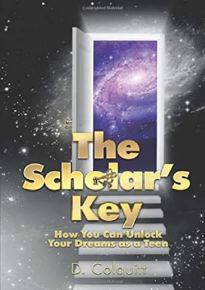 [DOWNLOAD] -  The Scholar\'s Key: How You Can Unlock Your Dreams as a Teen