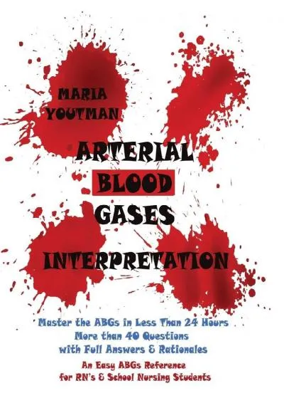 [DOWNLOAD] -  Arterial Blood Gases Interpretation: Master the ABGs in Less Than 24 Hours with More than 40 Questions with Full Answers &...