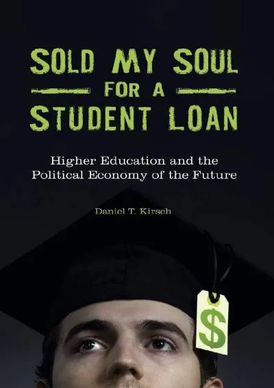 [DOWNLOAD] -  Sold My Soul for a Student Loan: Higher Education and the Political Economy of the Future