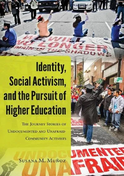 [EPUB] -  Identity, Social Activism, and the Pursuit of Higher Education: The Journey Stories of Undocumented and Unafraid Community...