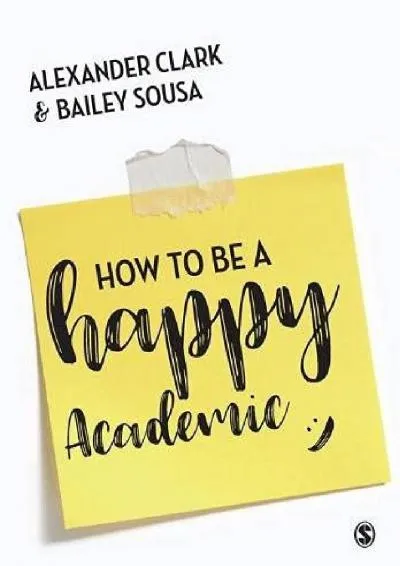 [DOWNLOAD] -  How to Be a Happy Academic: A Guide to Being Effective in Research, Writing and Teaching