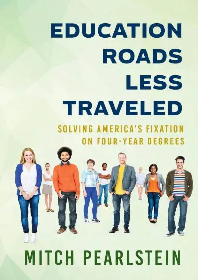 [DOWNLOAD] -  Education Roads Less Traveled: Solving America\'s Fixation on Four-Year Degrees