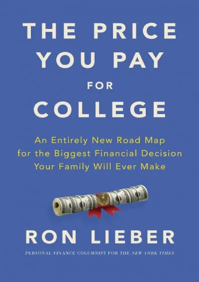 [EBOOK] -  The Price You Pay for College: An Entirely New Road Map for the Biggest Financial Decision Your Family Will Ever Make