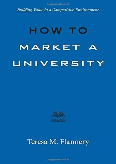 [READ] -  How to Market a University: Building Value in a Competitive Environment (Higher Ed Leadership Essentials)