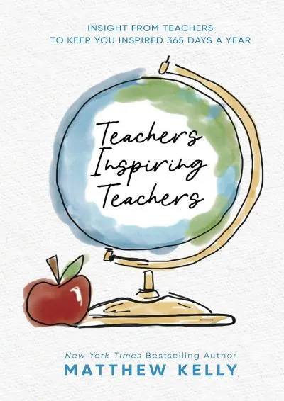 [DOWNLOAD] -  Teachers Inspiring Teachers: Insight From Teachers to Keep You Inspired 365 Days a Year