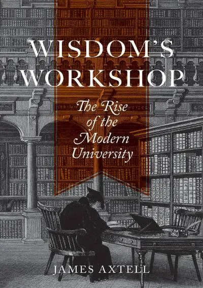 [EPUB] -  Wisdom\'s Workshop: The Rise of the Modern University (The William G. Bowen Series, 89)