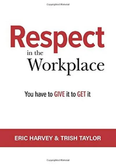 [READ] -  RESPECT IN THE WORKPLACE: You Have to Give it to Get it