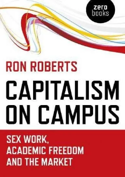 [EBOOK] -  Capitalism on Campus: Sex Work, Academic Freedom and the Market