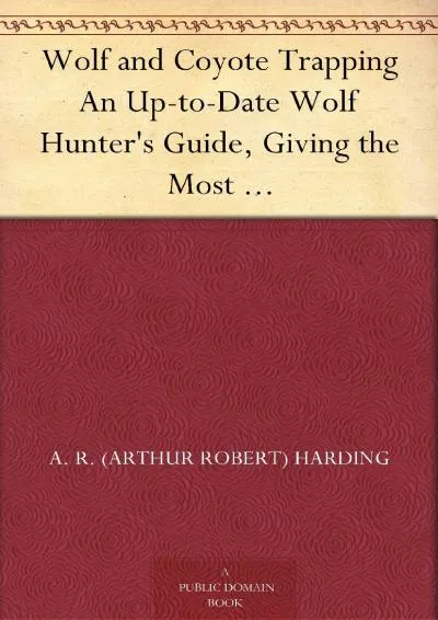 [EPUB] -  Wolf and Coyote Trapping An Up-to-Date Wolf Hunter\'s Guide, Giving the Most Successful Methods of Experienced Wolfers for ...