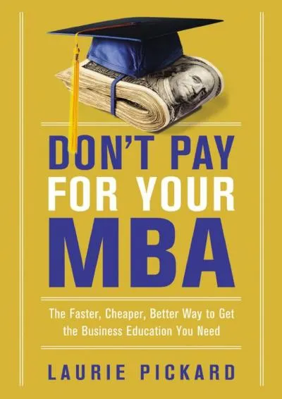 [EPUB] -  Don\'t Pay for Your MBA: The Faster, Cheaper, Better Way to Get the Business Education You Need