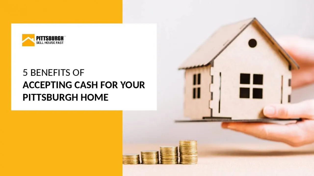 PPT-Benefits of Accepting Cash for Selling a House in Pittsburgh