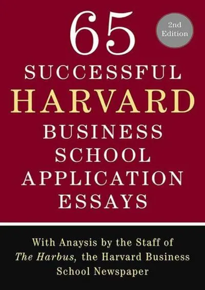 [DOWNLOAD] -  65 Successful Harvard Business School Application Essays, Second Edition: With Analysis by the Staff of The Harbus, the Ha...