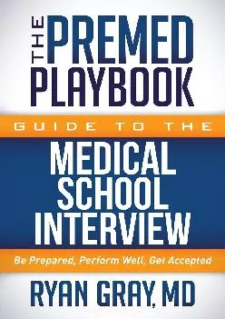 [READ] -  The Premed Playbook Guide to the Medical School Interview: Be Prepared, Perform Well, Get Accepted