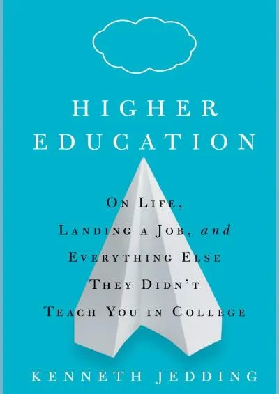 [DOWNLOAD] -  Higher Education: On Life, Landing a Job, and Everything Else They Didn\'t Teach You in College