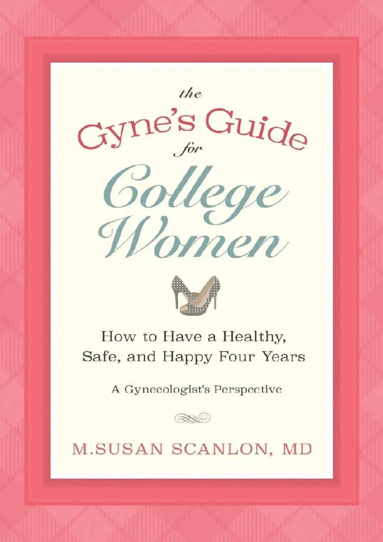 PDF-[EPUB] - The Gyne\'s Guide for College Women: How to Have a Healthy, Safe, and Happy