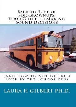 [DOWNLOAD] -  Back to School for Grownups: Your Guide to Making Sound Decisions (And How to Not Get Run Over by the School Bus)