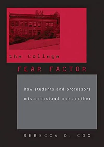 [READ] -  The College Fear Factor: How Students and Professors Misunderstand One Another