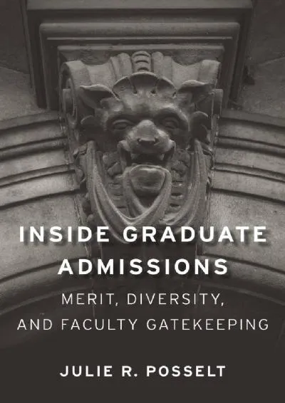 [READ] -  Inside Graduate Admissions: Merit, Diversity, and Faculty Gatekeeping