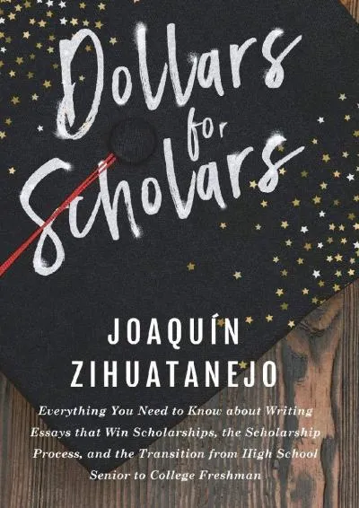 [EBOOK] -  Dollars for Scholars: Everything You Need to Know about Writing Essays that Win Scholarships, the Scholarship Process, and...