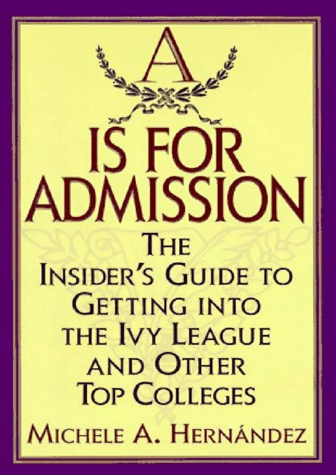 PDF-[EBOOK] - A Is for Admission: The Insider\'s Guide to Getting into the Ivy League and