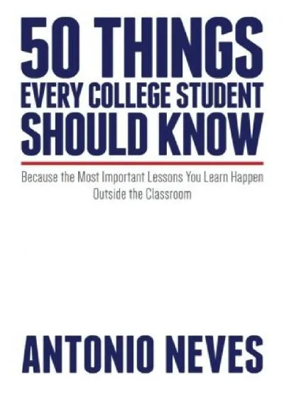 [READ] -  50 Things Every College Student Should Know: Because the Most Important Lessons You Learn Happen Outside the Classroom