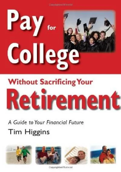 [EPUB] -  Pay for College Without Sacrificing Your Retirement: A Guide to Your Financial Future