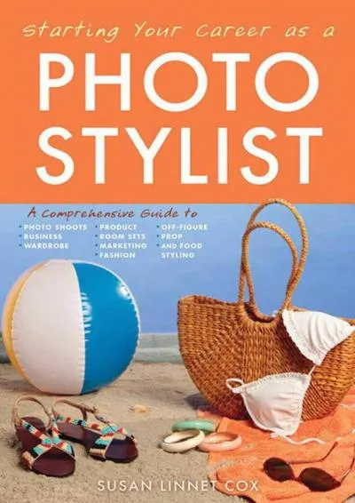 [EBOOK] -  Starting Your Career as a Photo Stylist: A Comprehensive Guide to Photo Shoots, Marketing, Business, Fashion, Wardrobe, Of...