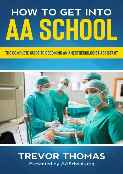 [EPUB] -  How to Get Into AA School: The Complete Guide to Becoming an Anesthesiologist Assistant