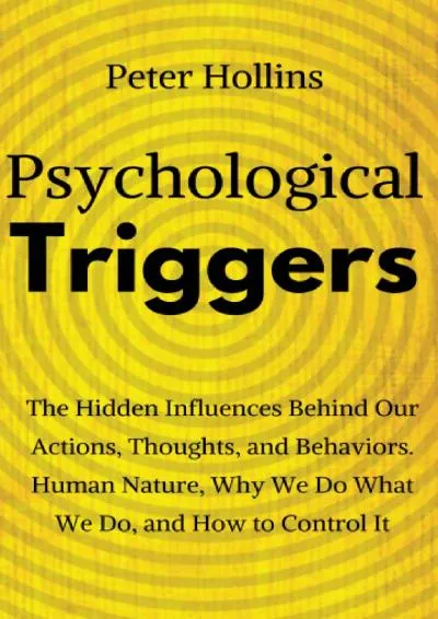 [EBOOK] -  Psychological Triggers: Human Nature, Irrationality, and Why We Do What We Do. The Hidden Influences Behind Our Actions, T...