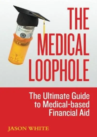 [EPUB] -  The Medical Loophole: The Ultimate Guide to Medical-based Financial Aid