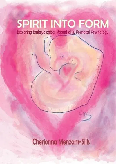 [EBOOK] -  Spirit into Form: Exploring Embryological Potential and Prenatal Psychology